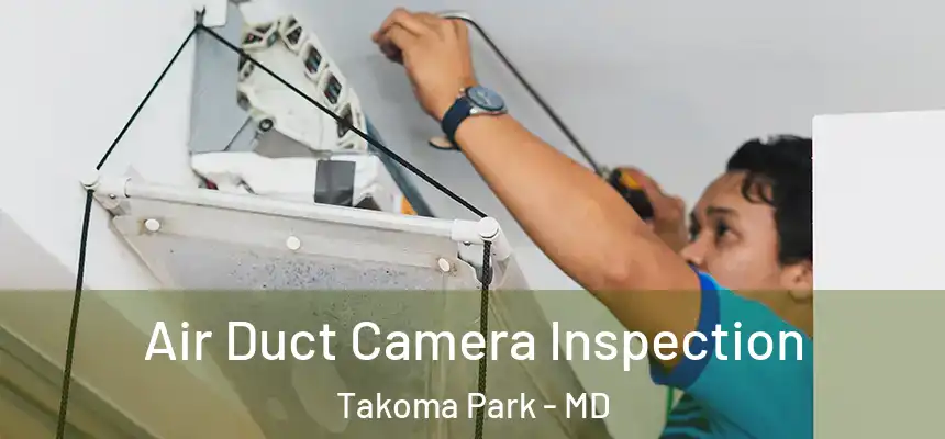 Air Duct Camera Inspection Takoma Park - MD