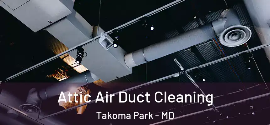 Attic Air Duct Cleaning Takoma Park - MD