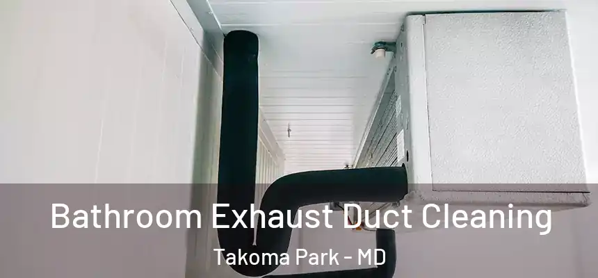 Bathroom Exhaust Duct Cleaning Takoma Park - MD