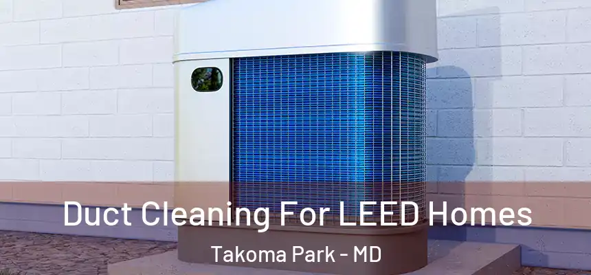 Duct Cleaning For LEED Homes Takoma Park - MD