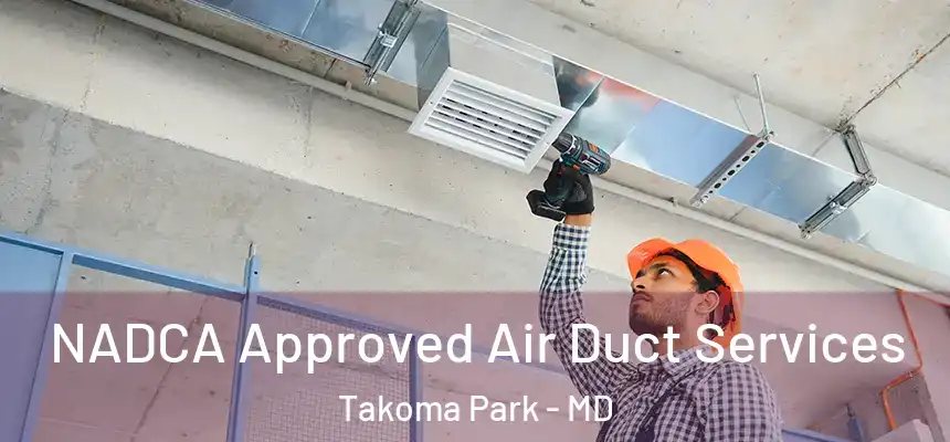 NADCA Approved Air Duct Services Takoma Park - MD