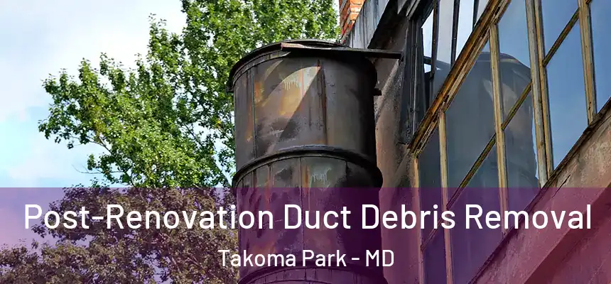 Post-Renovation Duct Debris Removal Takoma Park - MD