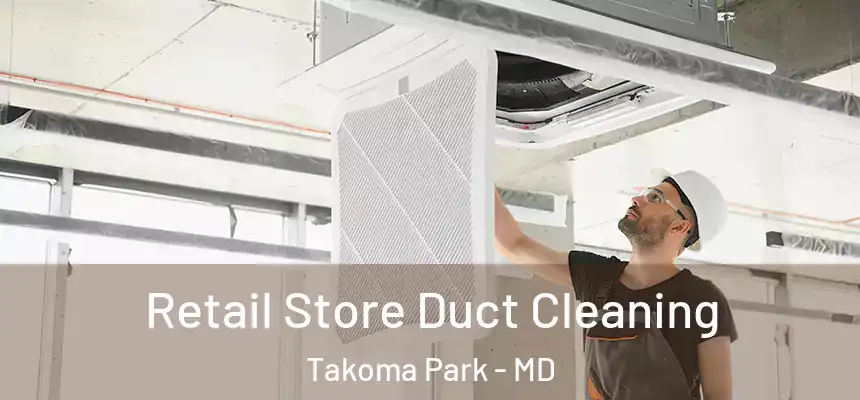 Retail Store Duct Cleaning Takoma Park - MD