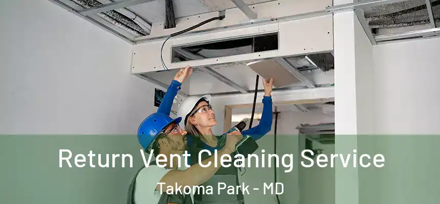 Return Vent Cleaning Service Takoma Park - MD