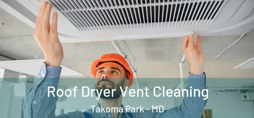 Roof Dryer Vent Cleaning Takoma Park - MD